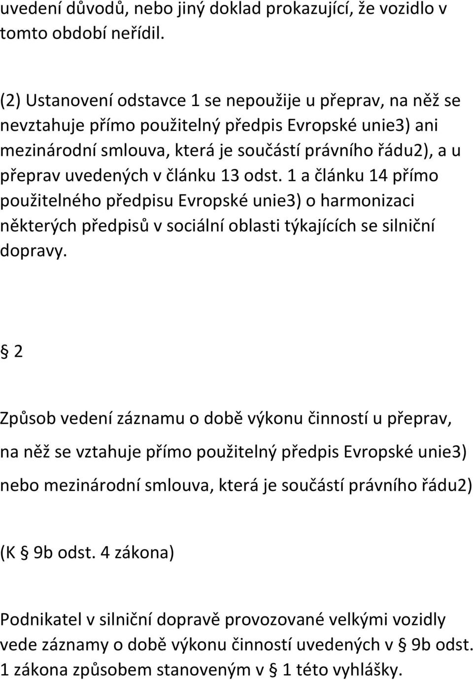 článku 13 odst. 1 a článku 14 přímo použitelného předpisu Evropské unie3) o harmonizaci některých předpisů v sociální oblasti týkajících se silniční dopravy.