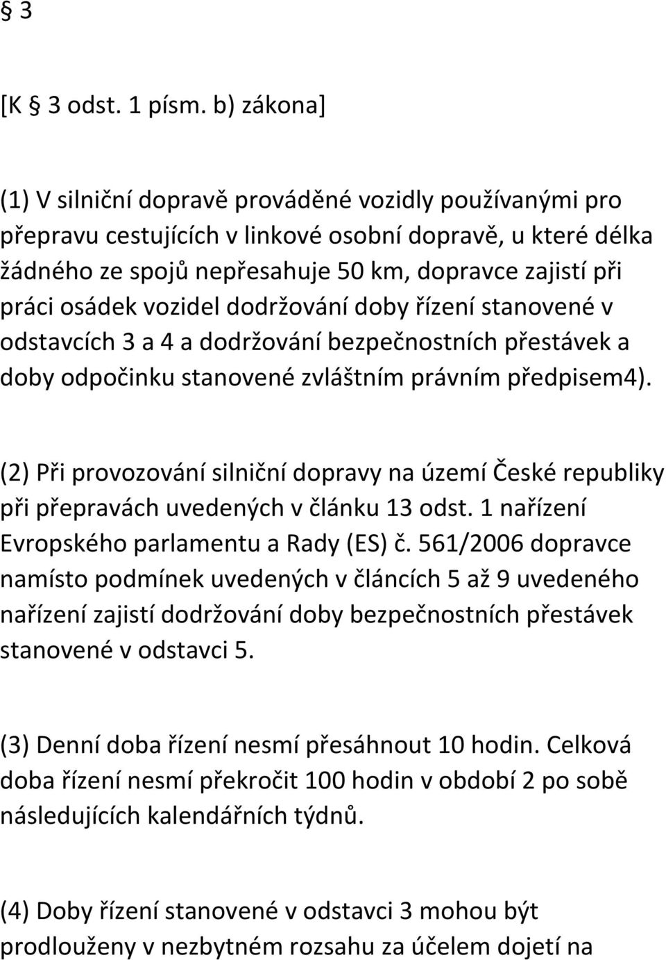 vozidel dodržování doby řízení stanovené v odstavcích 3 a 4 a dodržování bezpečnostních přestávek a doby odpočinku stanovené zvláštním právním předpisem4).