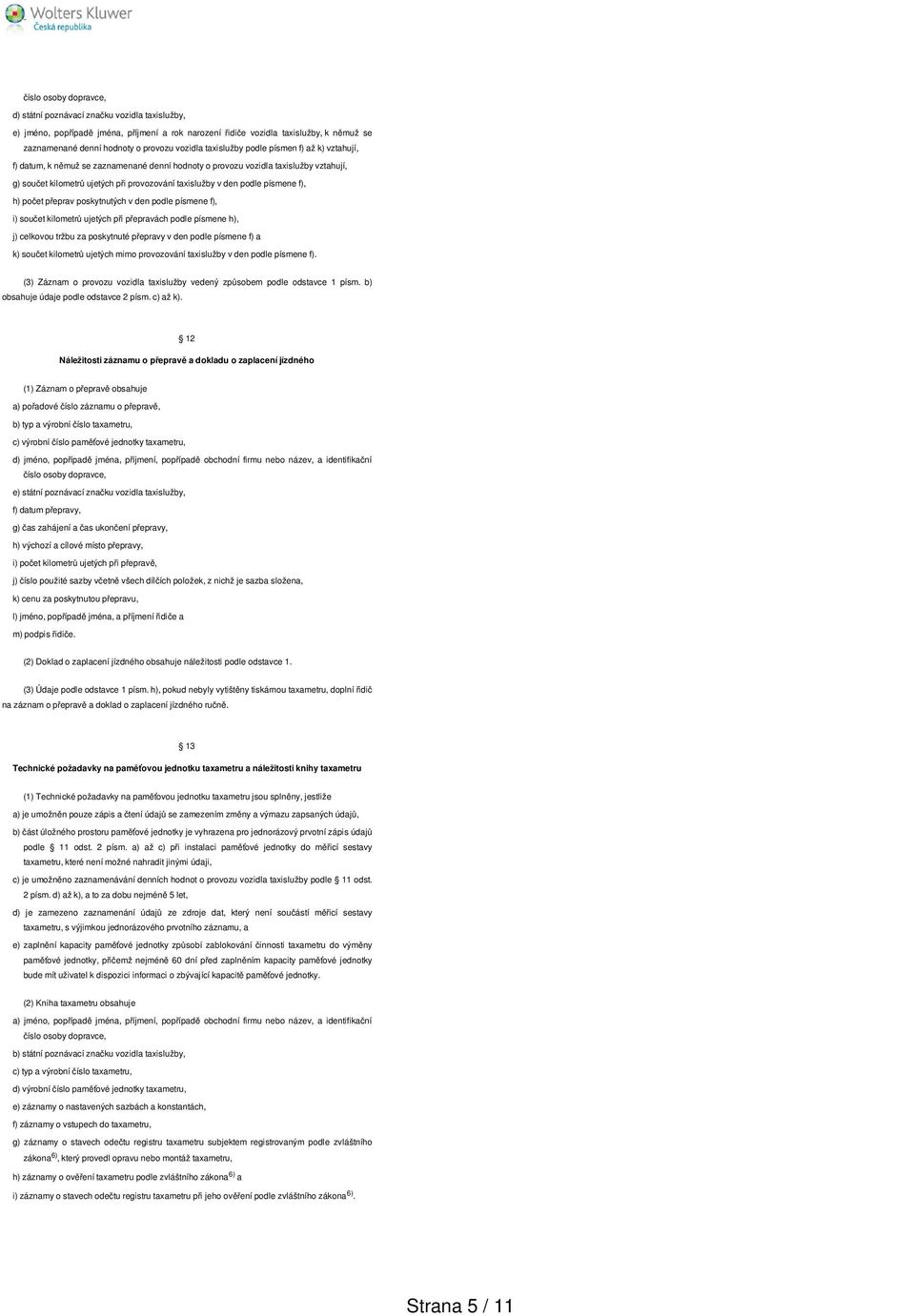 podle písmene f), h) počet přeprav poskytnutých v den podle písmene f), i) součet kilometrů ujetých při přepravách podle písmene h), j) celkovou tržbu za poskytnuté přepravy v den podle písmene f) a