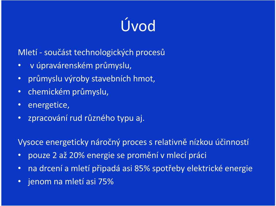 Vysoce energeticky náročný proces s relativně nízkou účinností pouze 2 až 20% energie se