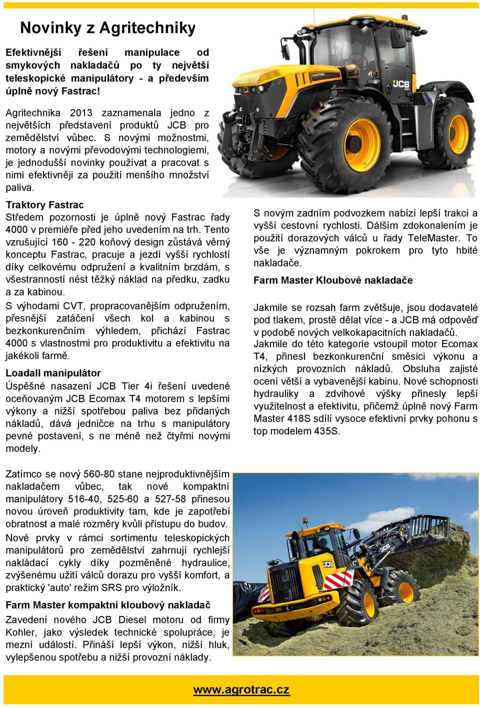 S novými možnostmi, motory a novými převodovými technologiemi, je jednodušší novinky používat a pracovat s nimi efektivněji za použití menšího množství paliva.