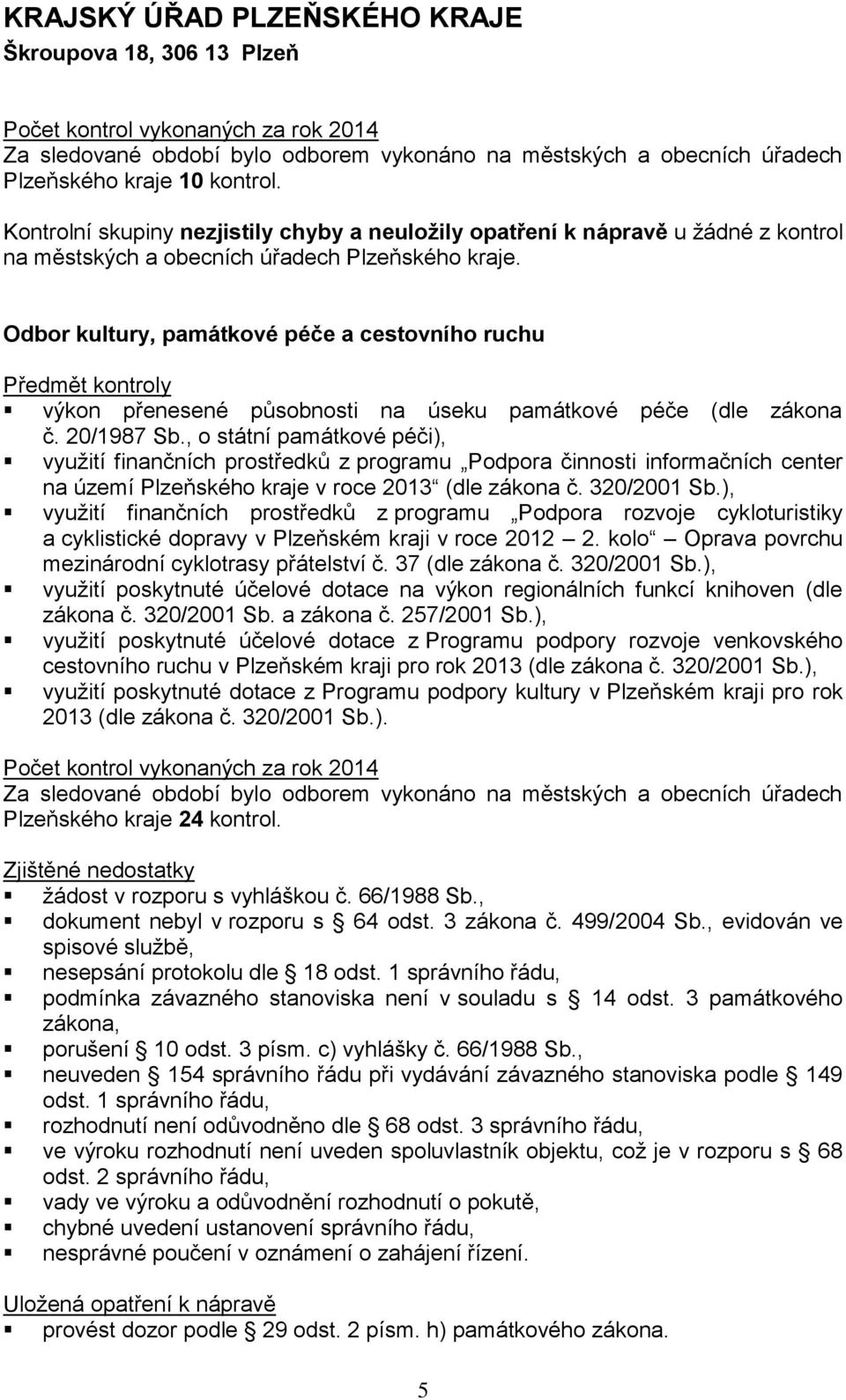 , o státní památkové péči), využití finančních prostředků z programu Podpora činnosti informačních center na území Plzeňského kraje v roce 2013 (dle zákona č. 320/2001 Sb.