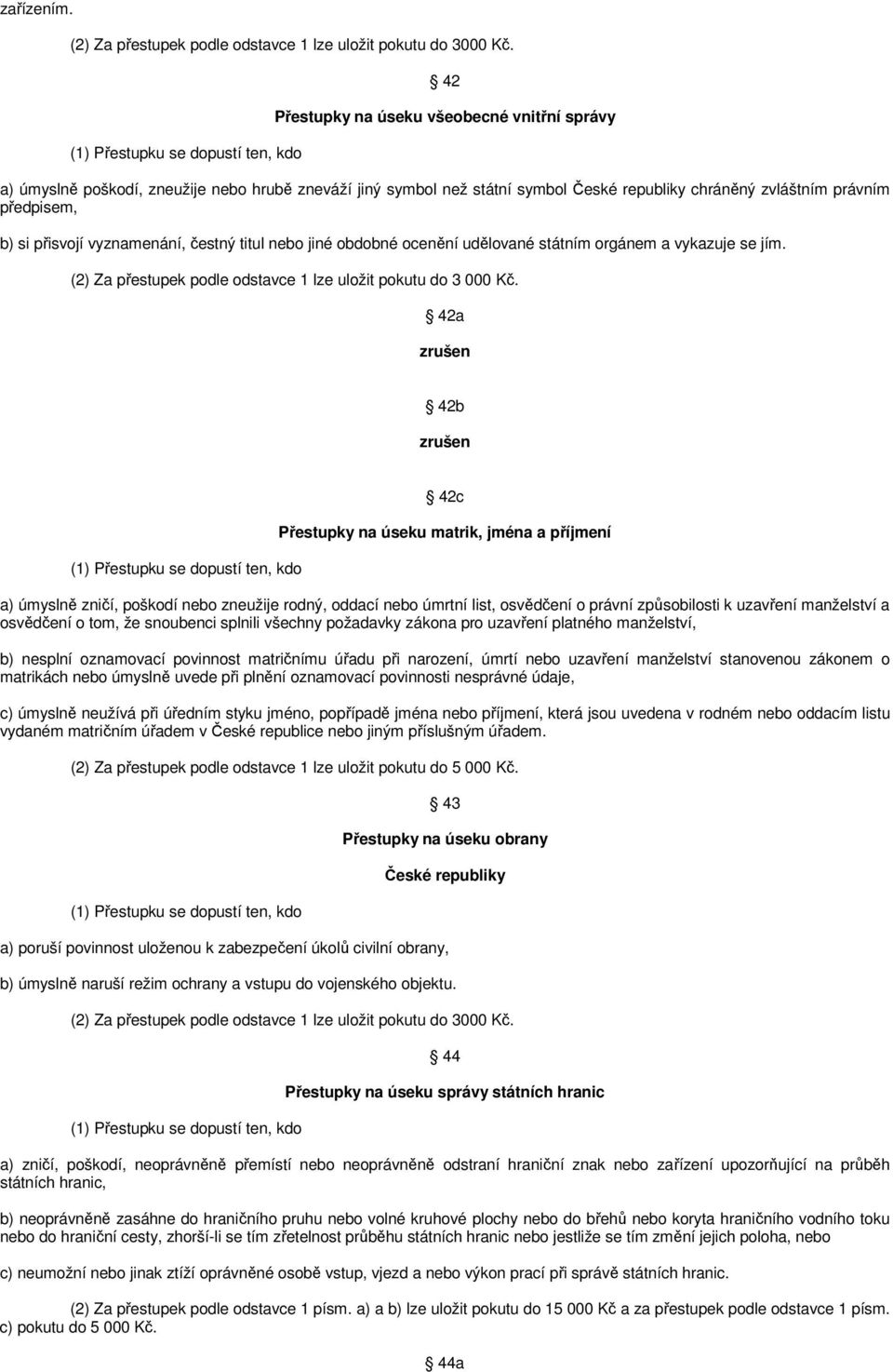 vyznamenání, čestný titul nebo jiné obdobné ocenění udělované státním orgánem a vykazuje se jím. (2) Za přestupek podle odstavce 1 lze uložit pokutu do 3 000 Kč.