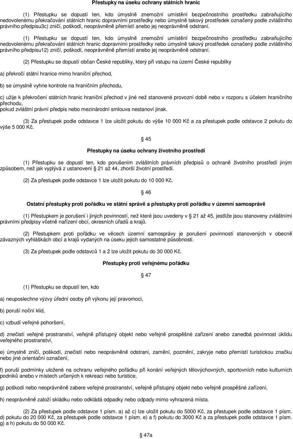 úmyslně znemožní umístění bezpečnostního prostředku zabraňujícího nedovolenému překračování státních hranic dopravními prostředky nebo úmyslně takový prostředek označený podle zvláštního právního