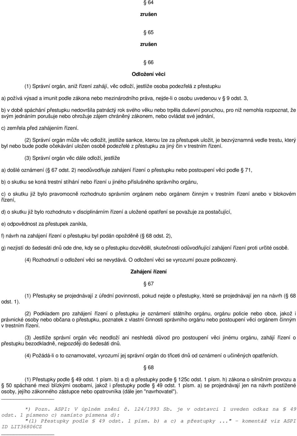 3, b) v době spáchání přestupku nedovršila patnáctý rok svého věku nebo trpěla duševní poruchou, pro niž nemohla rozpoznat, že svým jednáním porušuje nebo ohrožuje zájem chráněný zákonem, nebo