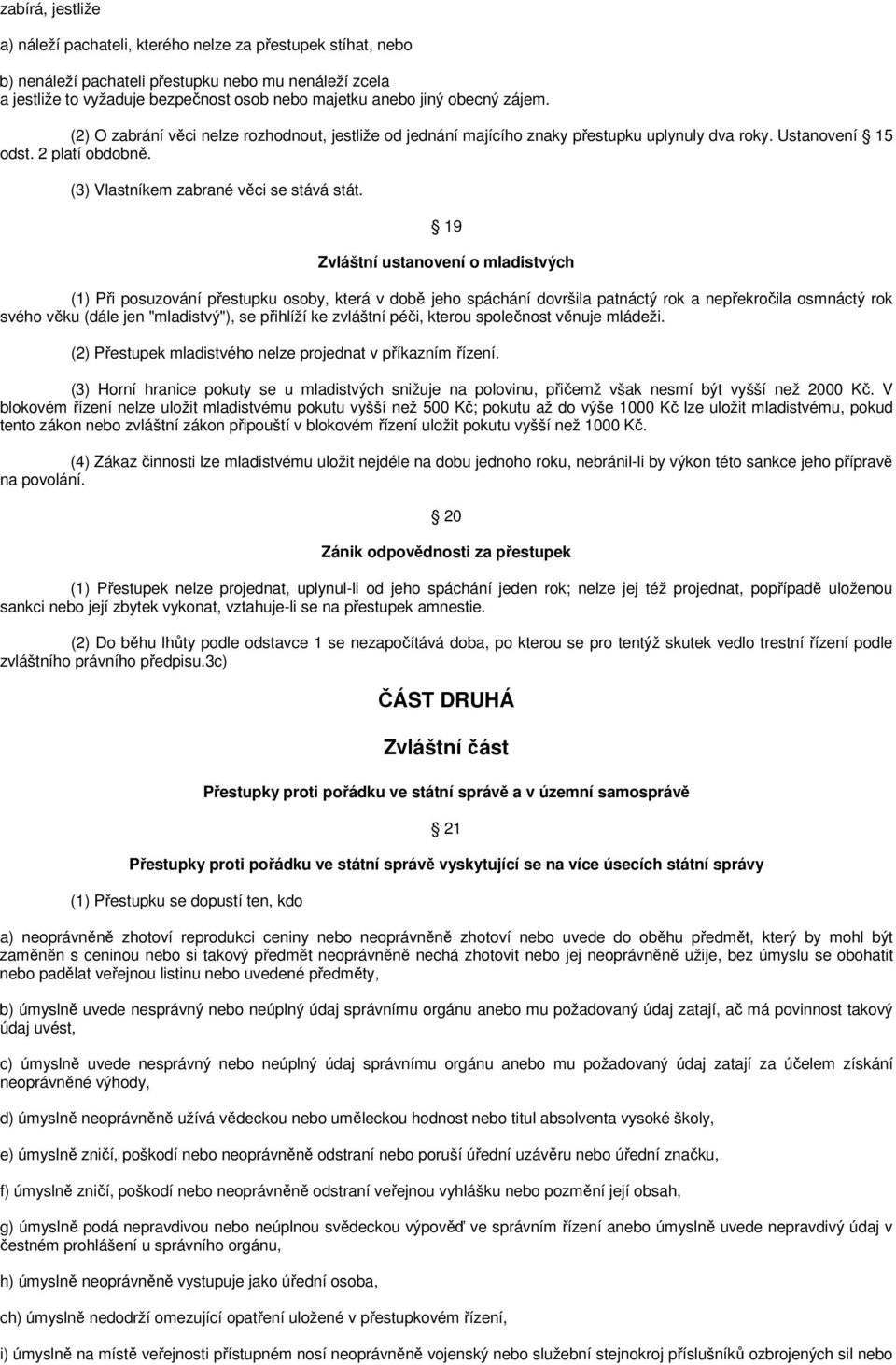 19 Zvláštní ustanovení o mladistvých (1) Při posuzování přestupku osoby, která v době jeho spáchání dovršila patnáctý rok a nepřekročila osmnáctý rok svého věku (dále jen "mladistvý"), se přihlíží ke
