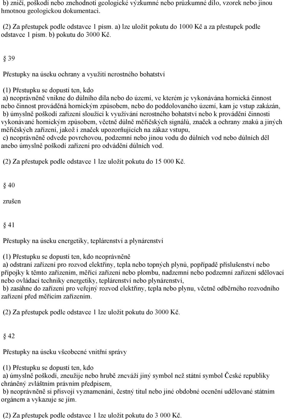 39 Přestupky na úseku ochrany a využití nerostného bohatství a) neoprávněně vnikne do důlního díla nebo do území, ve kterém je vykonávána hornická činnost nebo činnost prováděná hornickým způsobem,