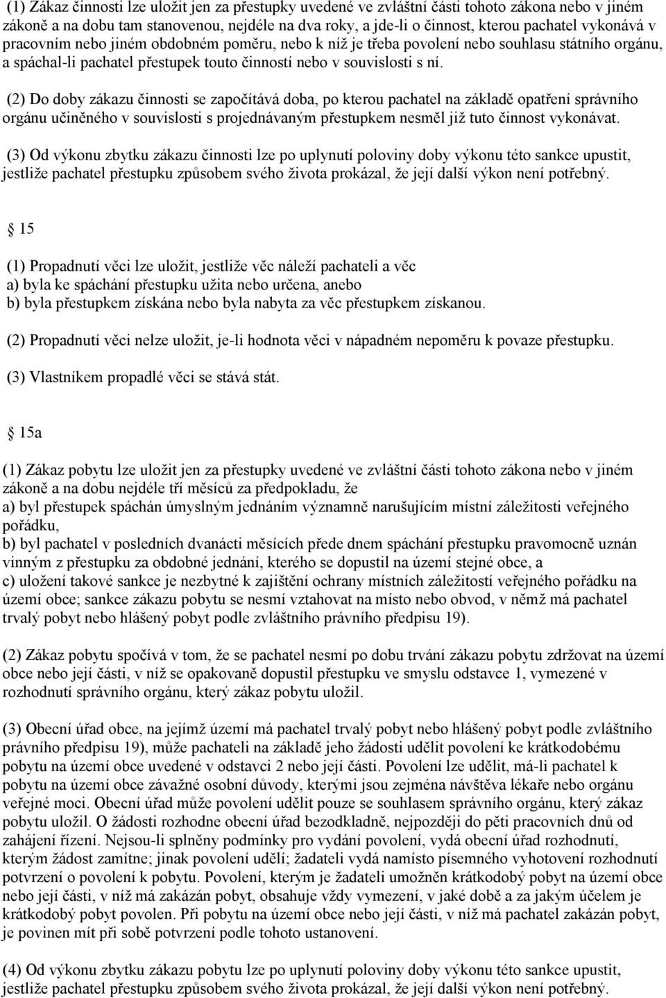 (2) Do doby zákazu činnosti se započítává doba, po kterou pachatel na základě opatření správního orgánu učiněného v souvislosti s projednávaným přestupkem nesměl již tuto činnost vykonávat.