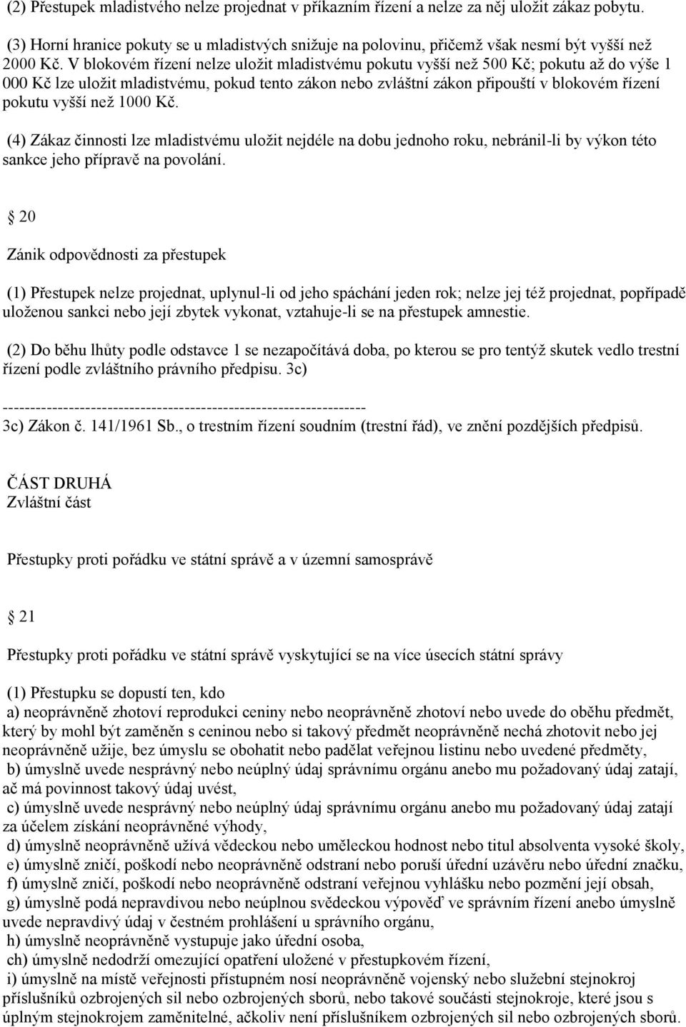 V blokovém řízení nelze uložit mladistvému pokutu vyšší než 500 Kč; pokutu až do výše 1 000 Kč lze uložit mladistvému, pokud tento zákon nebo zvláštní zákon připouští v blokovém řízení pokutu vyšší