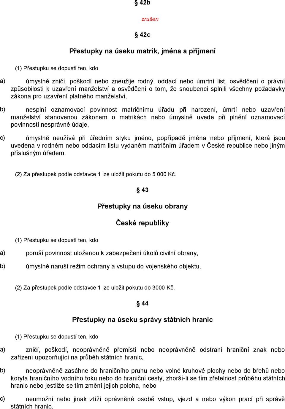 uzavření manželství stanovenou zákonem o matrikách nebo úmyslně uvede při plnění oznamovací povinnosti nesprávné údaje, c) úmyslně neužívá při úředním styku jméno, popřípadě jména nebo příjmení,