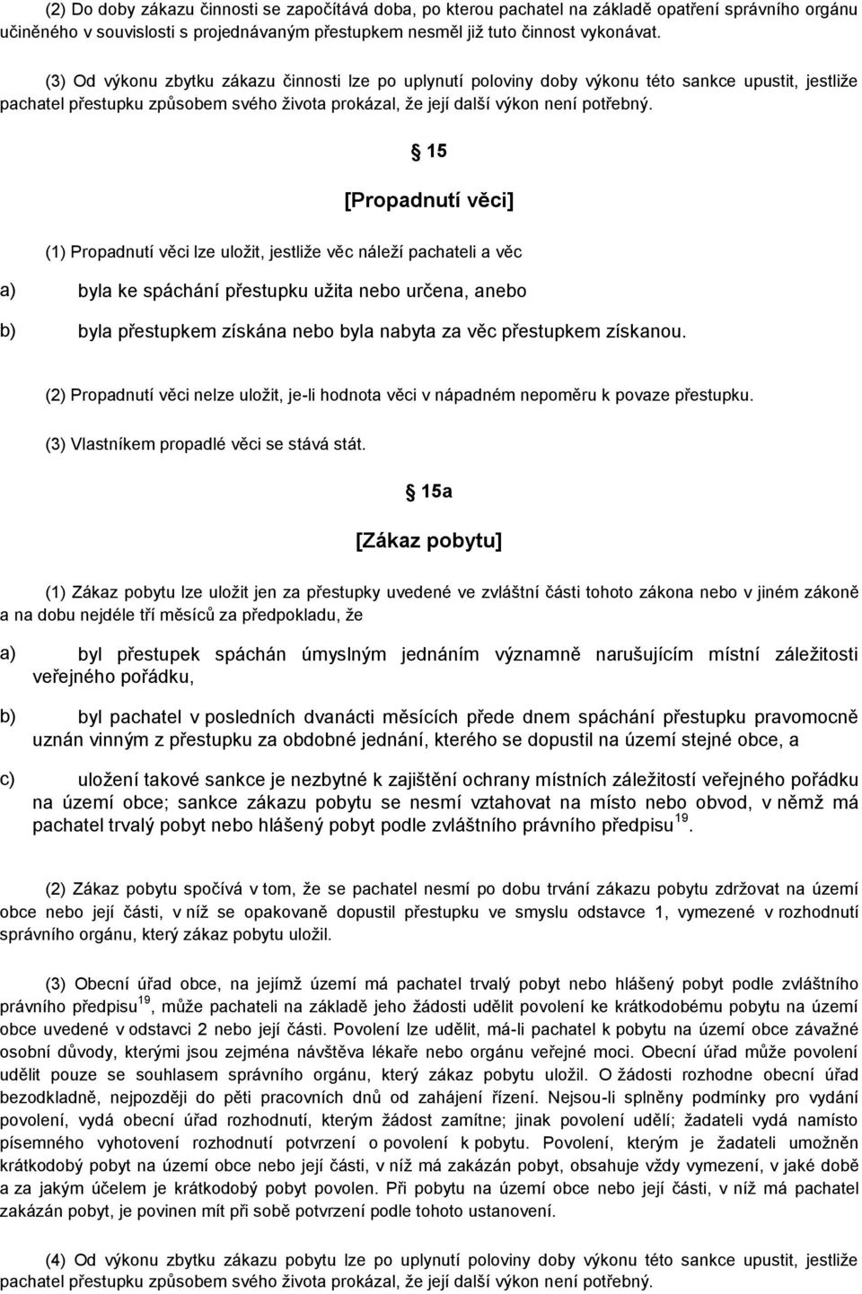 15 [Propadnutí věci] (1) Propadnutí věci lze uložit, jestliže věc náleží pachateli a věc a) byla ke spáchání přestupku užita nebo určena, anebo b) byla přestupkem získána nebo byla nabyta za věc