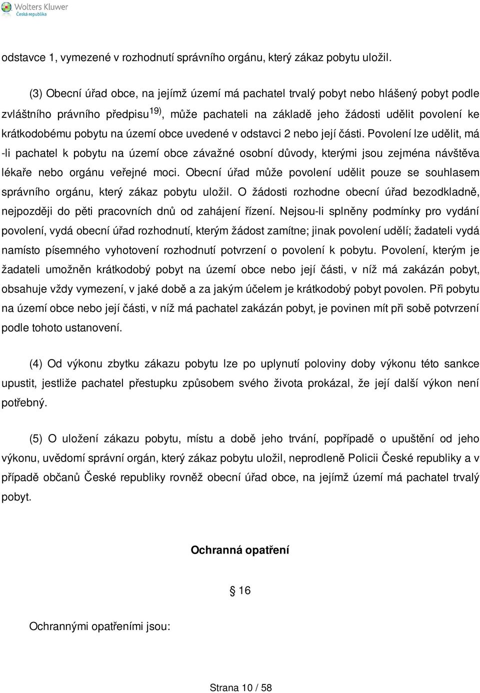 na území obce uvedené v odstavci 2 nebo její části. Povolení lze udělit, má -li pachatel k pobytu na území obce závažné osobní důvody, kterými jsou zejména návštěva lékaře nebo orgánu veřejné moci.