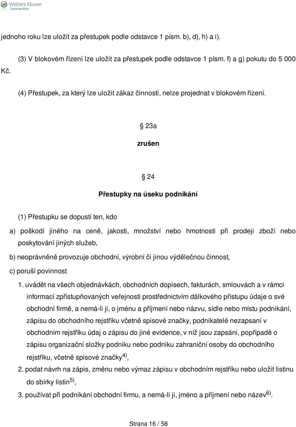 23a zrušen 24 Přestupky na úseku podnikání (1) Přestupku se dopustí ten, kdo a) poškodí jiného na ceně, jakosti, množství nebo hmotnosti při prodeji zboží nebo poskytování jiných služeb, b)