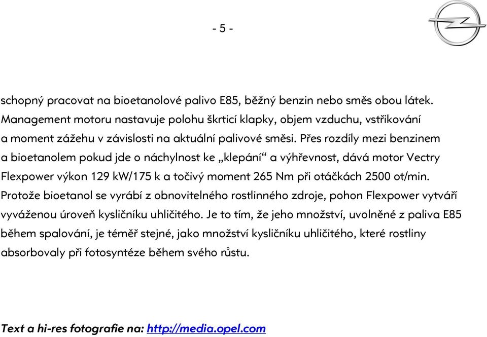 Přes rozdíly mezi benzinem a bioetanolem pokud jde o náchylnost ke klepání a výhřevnost, dává motor Vectry Flexpower výkon 129 kw/175 k a točivý moment 265 Nm při otáčkách 2500 ot/min.