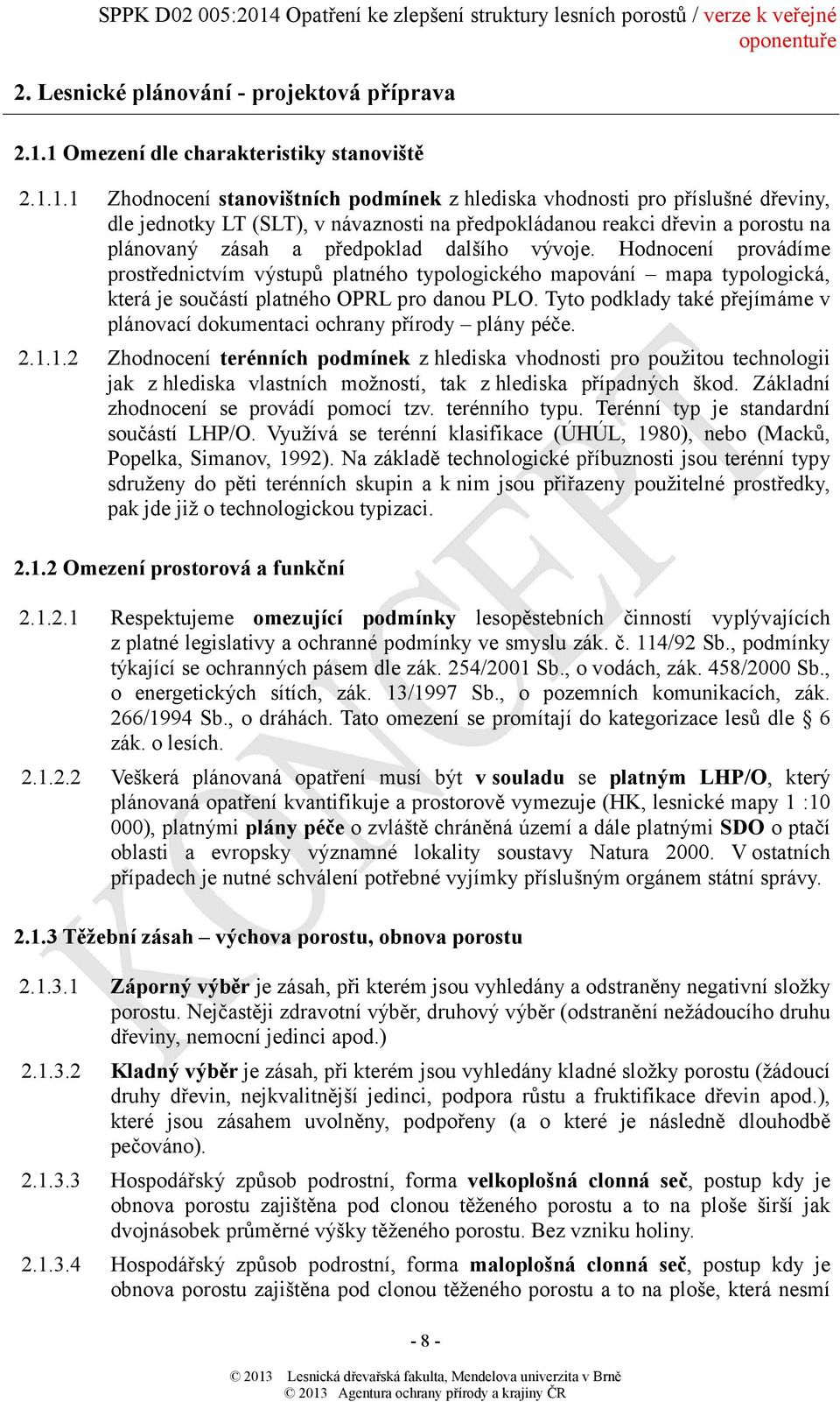 porostu na plánovaný zásah a předpoklad dalšího vývoje. Hodnocení provádíme prostřednictvím výstupů platného typologického mapování mapa typologická, která je součástí platného OPRL pro danou PLO.