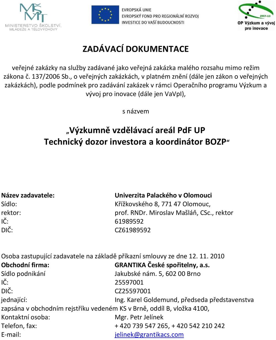 Výzkumně vzdělávací areál PdF UP Technický dozor investora a koordinátor BOZP Název zadavatele: Univerzita Palackého v Olomouci Sídlo: Křížkovského 8, 77147 Olomouc, rektor: prof. RNDr.