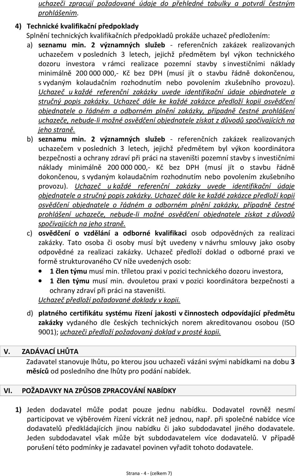 2 významných služeb - referenčních zakázek realizovaných uchazečem v posledních 3 letech, jejichž předmětem byl výkon technického dozoru investora v rámci realizace pozemní stavby s investičními