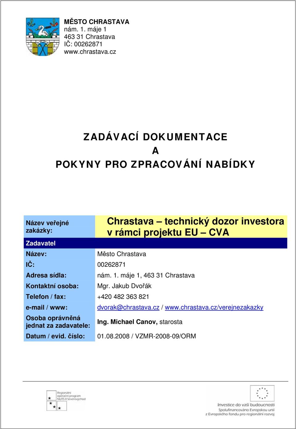 Název: Chrastava technický dozor investora v rámci projektu EU CVA Město Chrastava IČ: 00262871 Adresa sídla: Kontaktní osoba: 