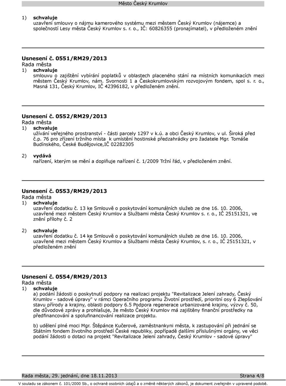 Usnesení č. 0552/RM29/2013 užívání veřejného prostranství - části parcely 1297 v k.ú. a obci Český Krumlov, v ul. Široká před č.p. 76 pro zřízení tržního místa k umístění hostinské předzahrádky pro žadatele Mgr.