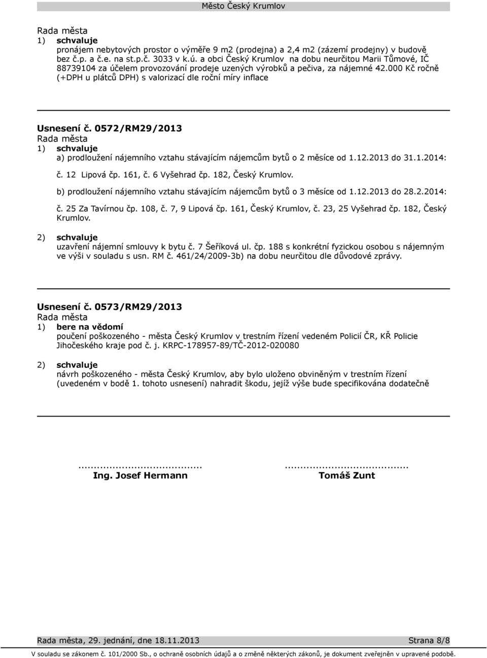 000 Kč ročně (+DPH u plátců DPH) s valorizací dle roční míry inflace Usnesení č. 0572/RM29/2013 a) prodloužení nájemního vztahu stávajícím nájemcům bytů o 2 měsíce od 1.12.2013 do 31.1.2014: č.