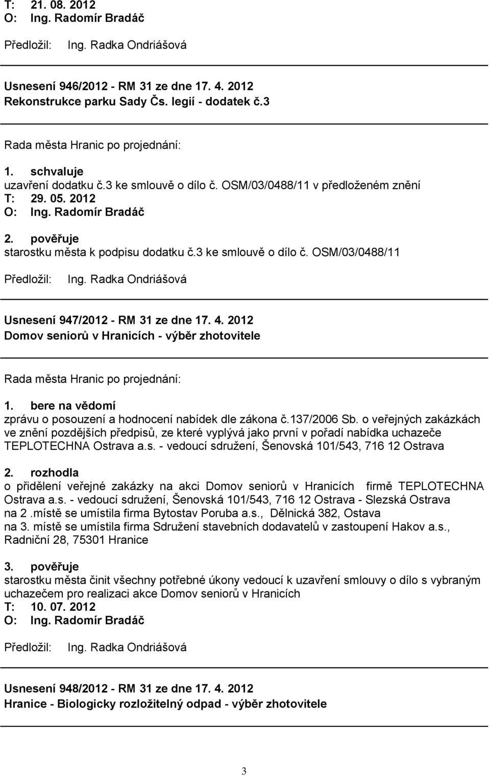 bere na vědomí zprávu o posouzení a hodnocení nabídek dle zákona č.137/2006 Sb.