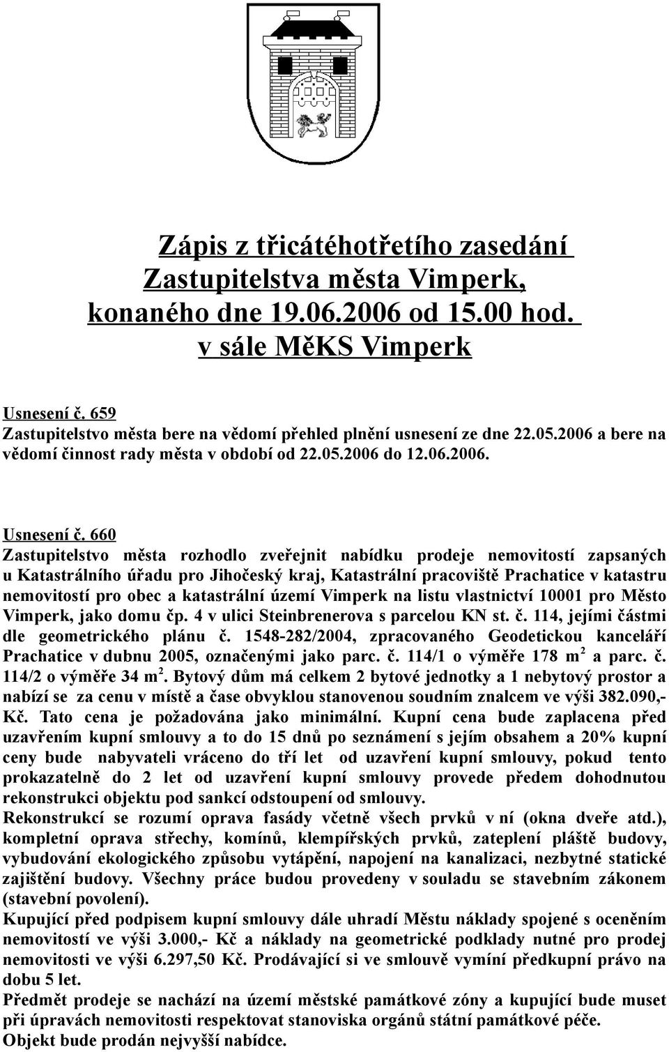 660 Zastupitelstvo města rozhodlo zveřejnit nabídku prodeje nemovitostí zapsaných u Katastrálního úřadu pro Jihočeský kraj, Katastrální pracoviště Prachatice v katastru nemovitostí pro obec a