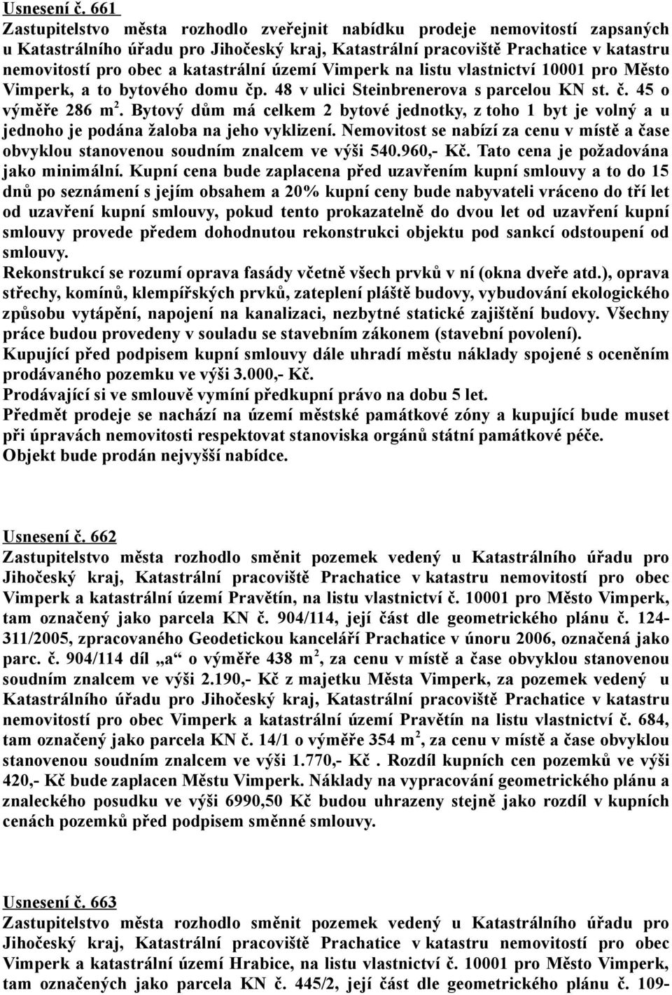 katastrální území Vimperk na listu vlastnictví 10001 pro Město Vimperk, a to bytového domu čp. 48 v ulici Steinbrenerova s parcelou KN st. č. 45 o výměře 286 m 2.