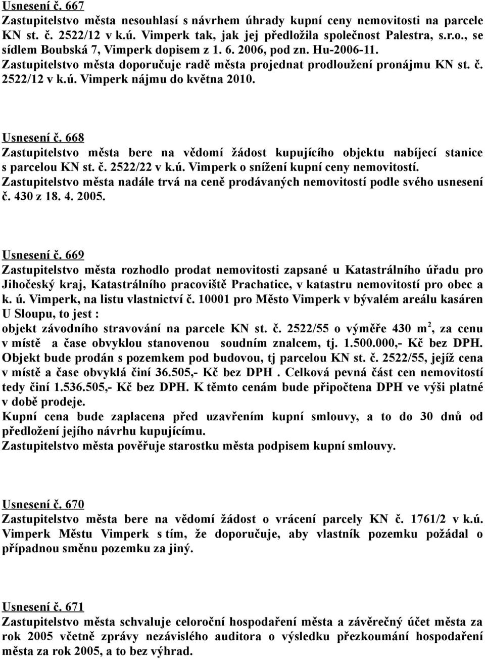 668 Zastupitelstvo města bere na vědomí žádost kupujícího objektu nabíjecí stanice s parcelou KN st. č. 2522/22 v k.ú. Vimperk o snížení kupní ceny nemovitostí.