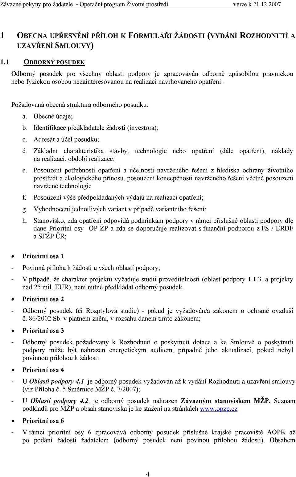 Požadovaná obecná struktura odborného posudku: a. Obecné údaje; b. Identifikace předkladatele žádosti (investora); c. Adresát a účel posudku; d.