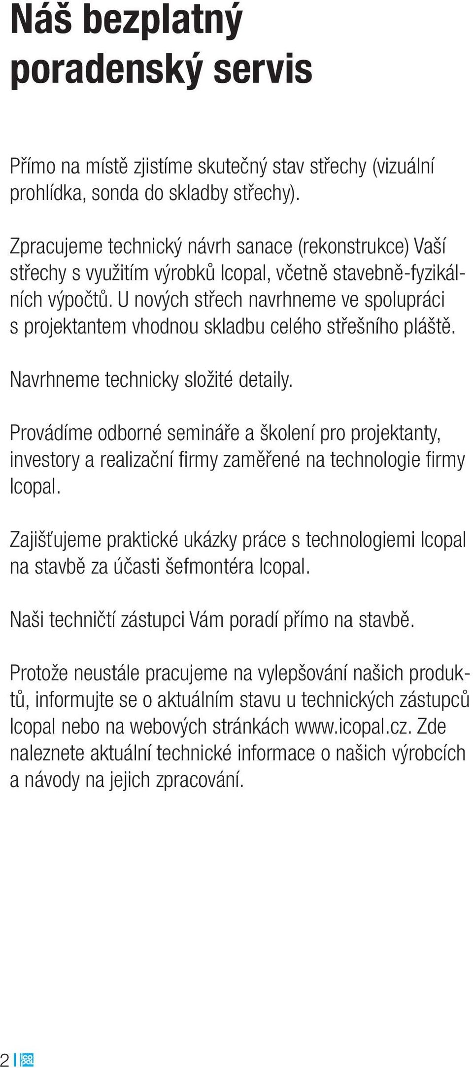 U nových střech navrhneme ve spolupráci s projektantem vhodnou skladbu celého střešního pláště. Navrhneme technicky složité detaily.