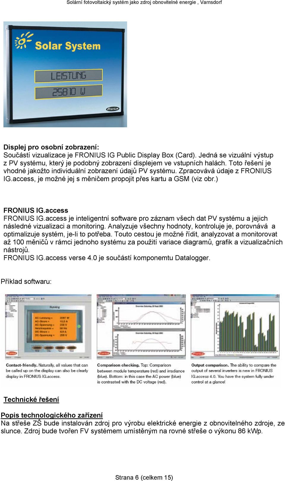 access je inteligentní software pro záznam všech dat PV systému a jejich následné vizualizaci a monitoring. Analyzuje všechny hodnoty, kontroluje je, porovnává a optimalizuje systém, je-li to potřeba.