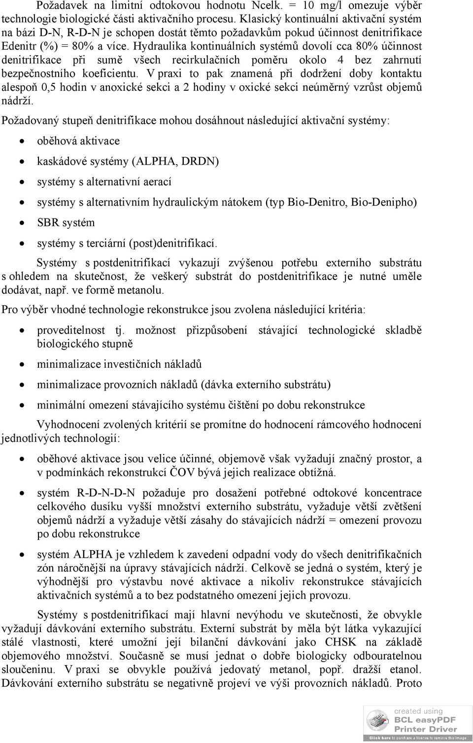 Hydraulika kontinuálních systémů dovolí cca 80% účinnost denitrifikace při sumě všech recirkulačních poměru okolo 4 bez zahrnutí bezpečnostního koeficientu.