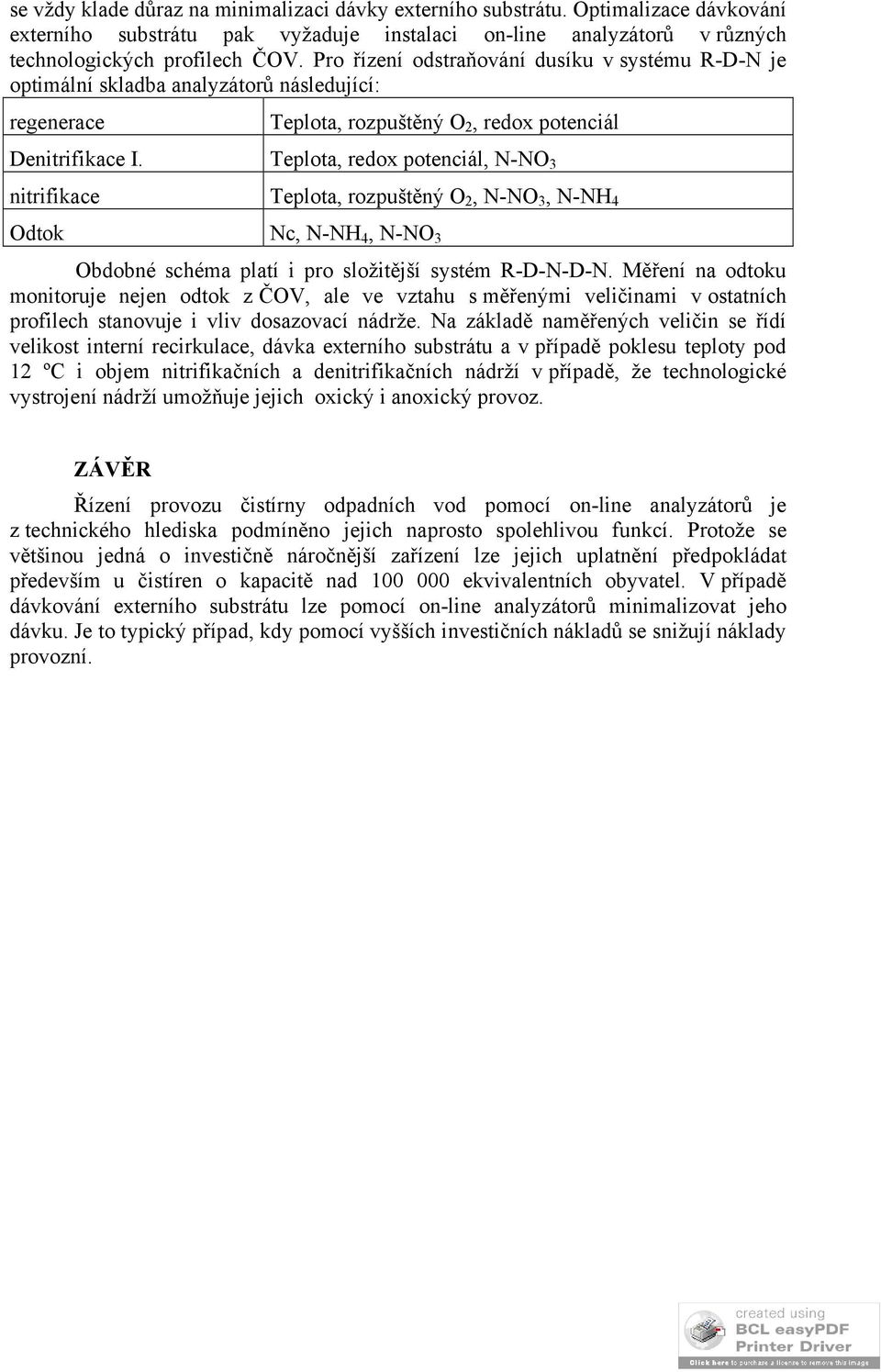 Teplota, redox potenciál, N-NO 3 nitrifikace Teplota, rozpuštěný O 2, N-NO 3, N-NH 4 Odtok Nc, N-NH 4, N-NO 3 Obdobné schéma platí i pro složitější systém R-D-N-D-N.