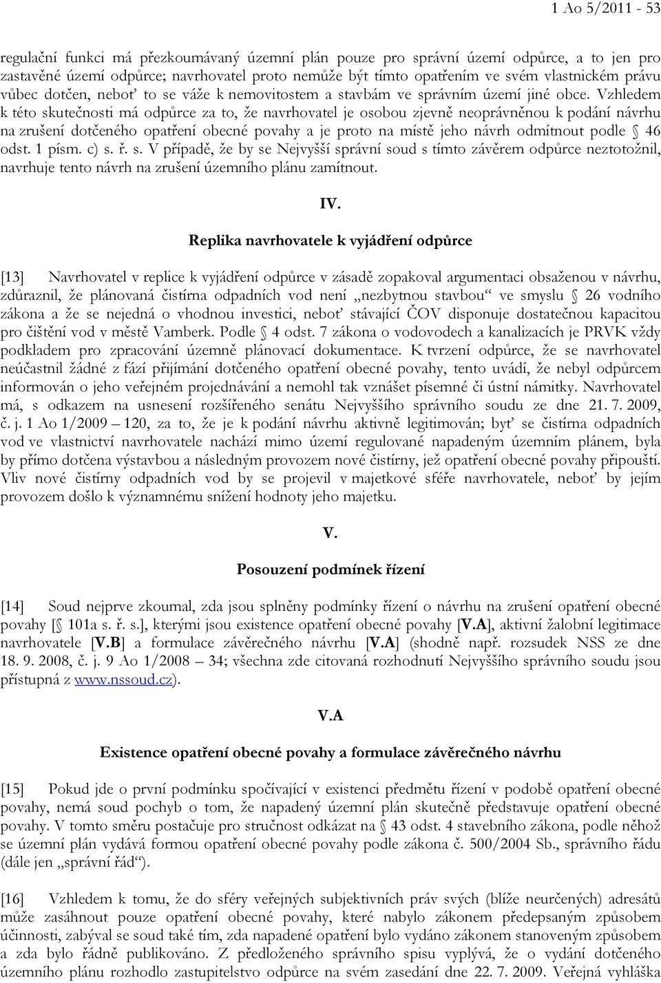 Vzhledem k této skutečnosti má odpůrce za to, že navrhovatel je osobou zjevně neoprávněnou k podání návrhu na zrušení dotčeného opatření obecné povahy a je proto na místě jeho návrh odmítnout podle