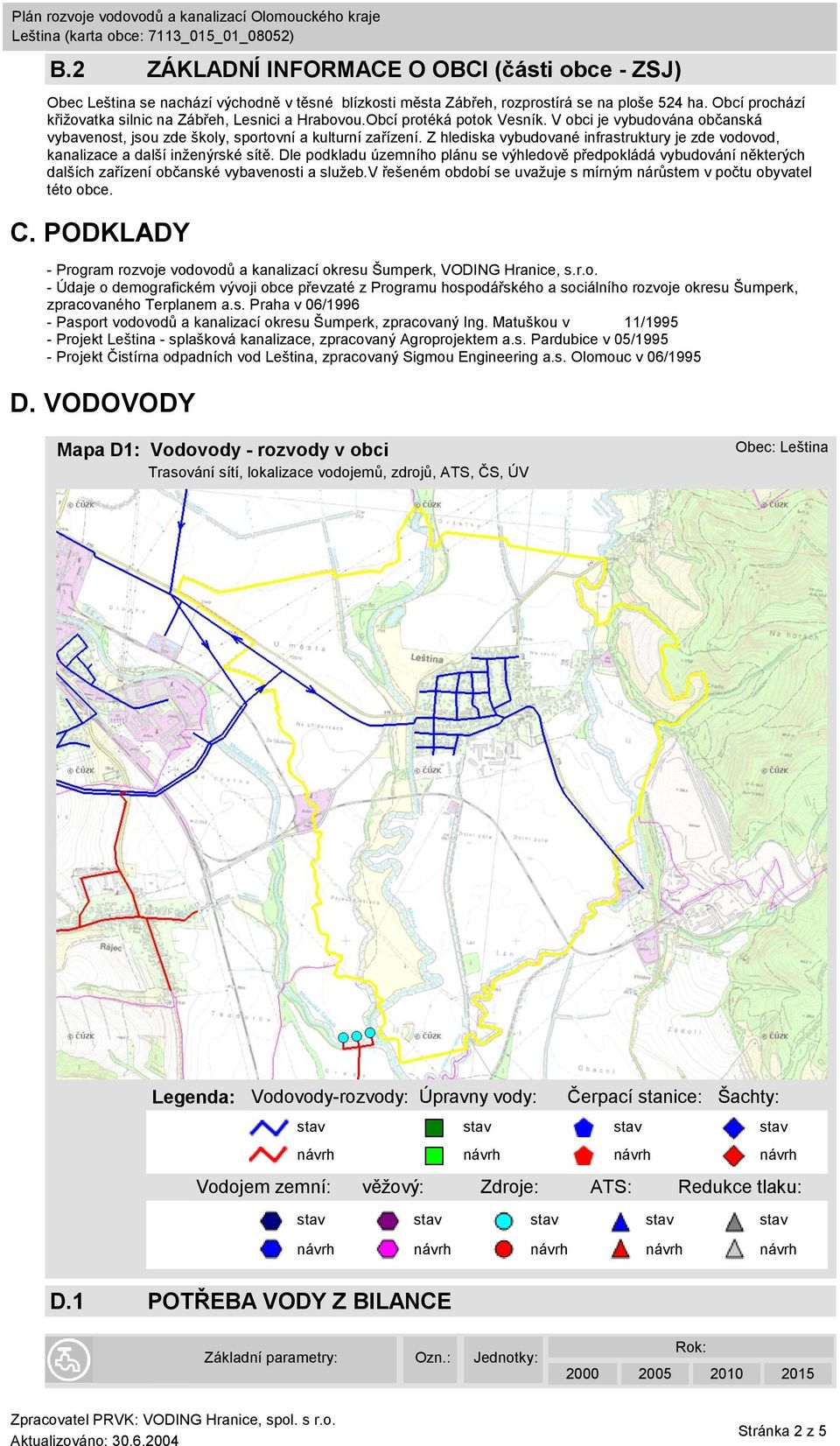 Z hlediska vybudované infrastruktury je zde vodovod, kanalizace a další inženýrské sítě.