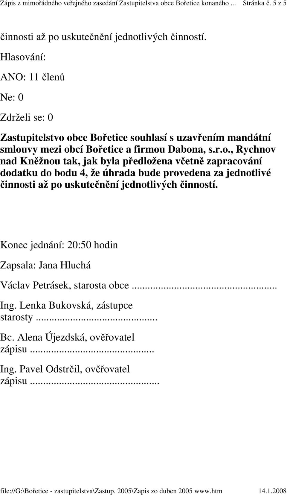 obce Bořetice souhlasí s uzavřením mandátní smlouvy mezi obcí Bořetice a firmou Dabona, s.r.o., Rychnov nad tak, jak byla předložena včetně