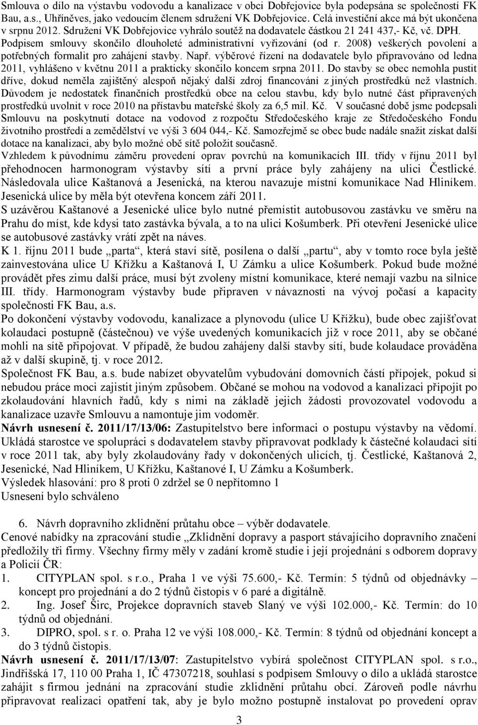 Podpisem smlouvy skončilo dlouholeté administrativní vyřizování (od r. 2008) veškerých povolení a potřebných formalit pro zahájení stavby. Např.