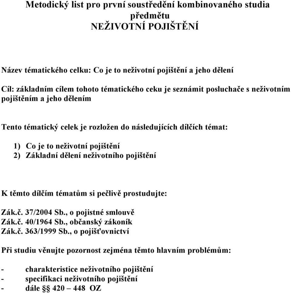 Co je to neživotní pojištění 2) Základní dělení neživotního pojištění Zák.č. 40/1964 Sb., občanský zákoník Zák.č. 363/1999 Sb.