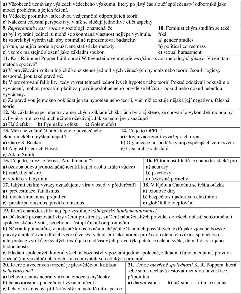 Reprezentativnost vzorku v sociologii znamená, že a) byli vybráni jedinci, u nichž se zkoumaná vlastnost nejlépe vyvinula.