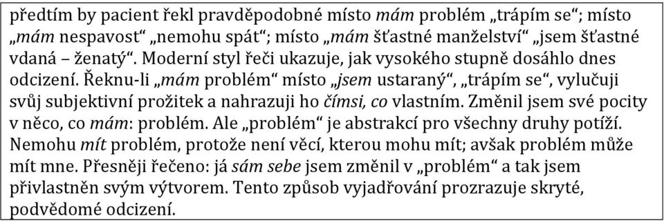 Řeknu-li mám problém místo jsem ustaraný, trápím se, vylučuji svůj subjektivní prožitek a nahrazuji ho čímsi, co vlastním. Změnil jsem své pocity v něco, co mám: problém.