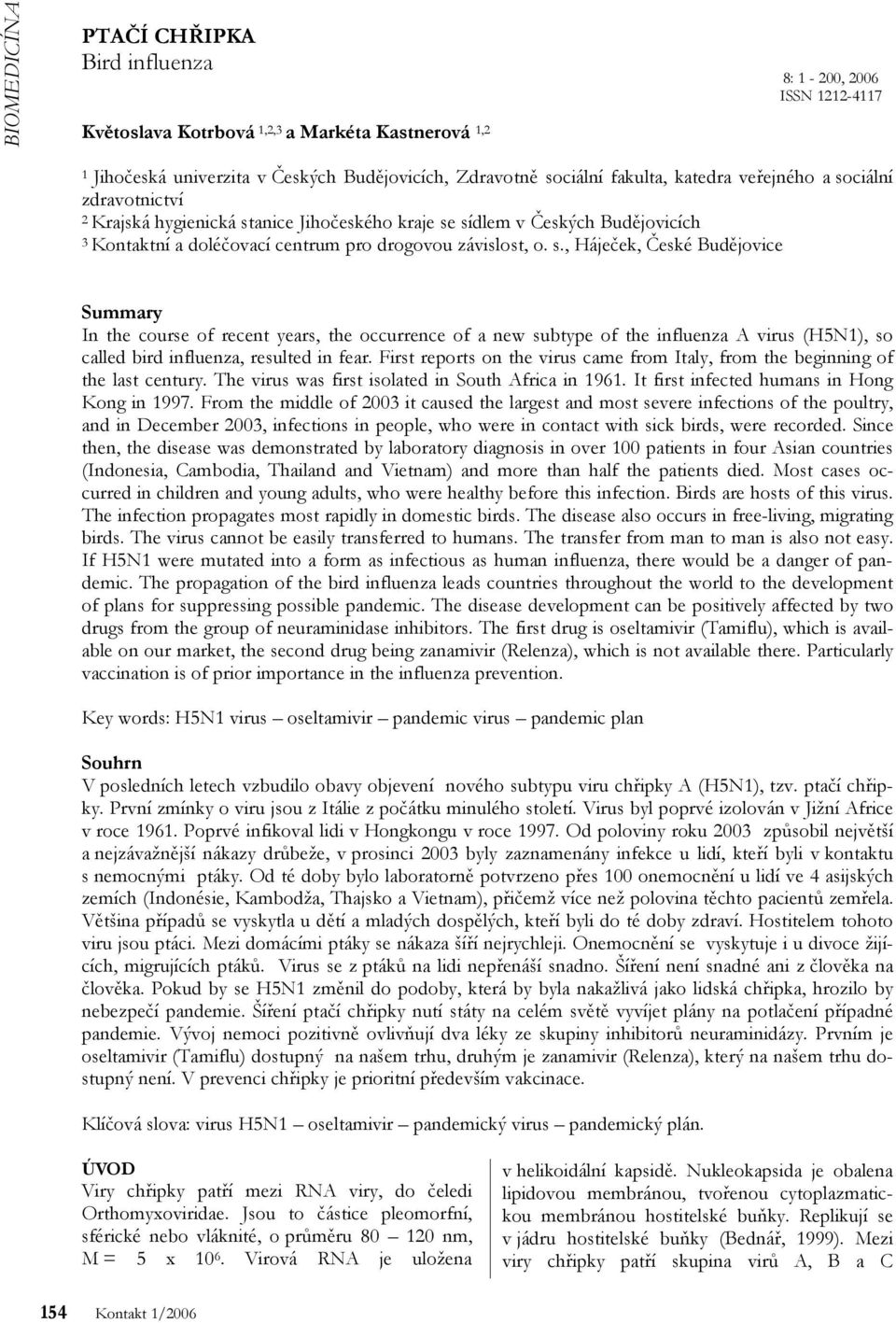 First reports on the virus came from Italy, from the beginning of the last century. The virus was first isolated in South Africa in 1961. It first infected humans in Hong Kong in 1997.