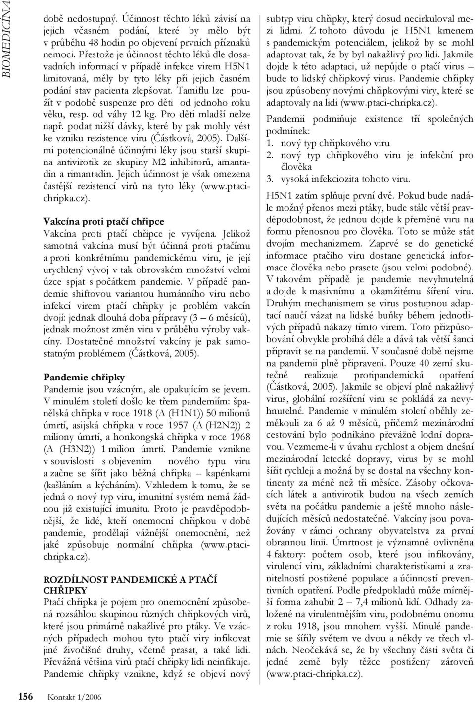 Tamiflu lze použít v podobě suspenze pro děti od jednoho roku věku, resp. od váhy 12 kg. Pro děti mladší nelze např.