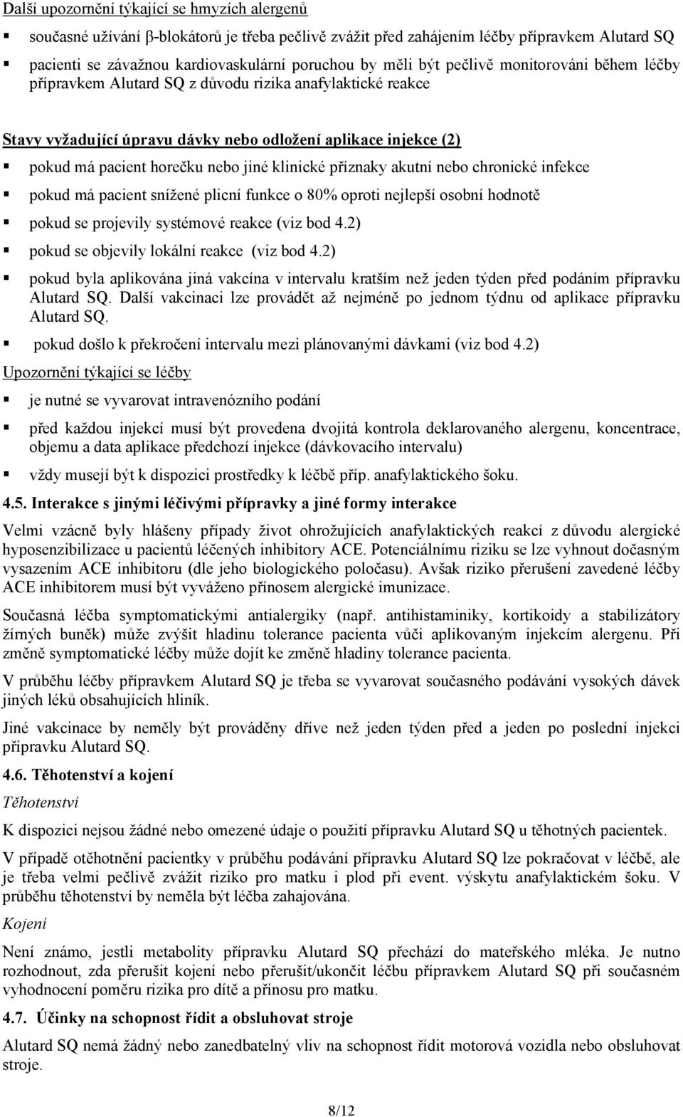 klinické příznaky akutní nebo chronické infekce pokud má pacient snížené plicní funkce o 80% oproti nejlepší osobní hodnotě pokud se projevily systémové reakce (viz bod 4.