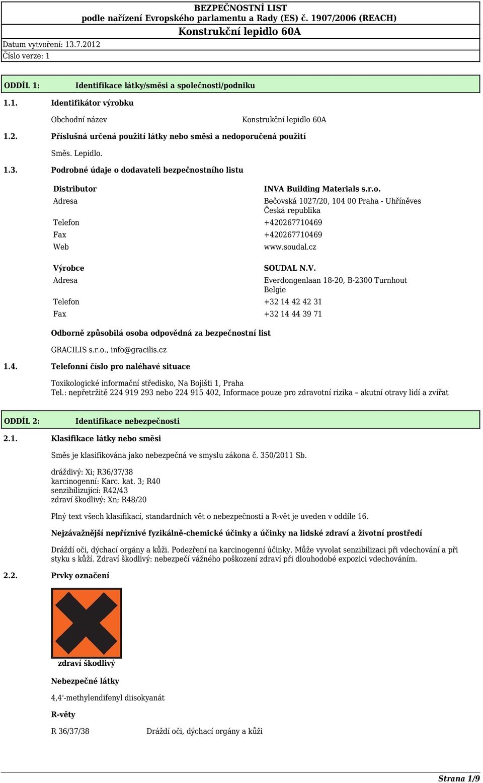 soudal.cz SOUDAL N.V. Telefon +32 14 42 42 31 Fax +32 14 44 39 71 Odborně způsobilá osoba odpovědná za bezpečnostní list GRACILIS s.r.o., info@gracilis.cz 1.4. Telefonní číslo pro naléhavé situace Everdongenlaan 18-20, B-2300 Turnhout Belgie Toxikologické informační středisko, Na Bojišti 1, Praha Tel.