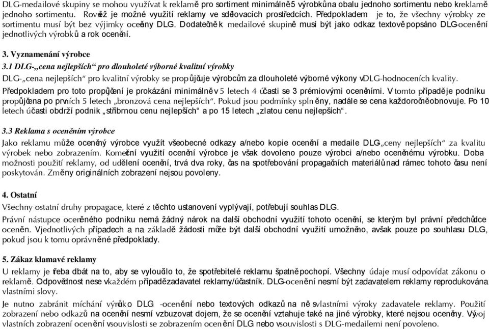 Dodatečně k medailové skupině musí být jako odkaz textověpopsáno DLG-ocenění jednotlivých výrobků a rok ocenění. 3. Vyznamenání výrobce 3.