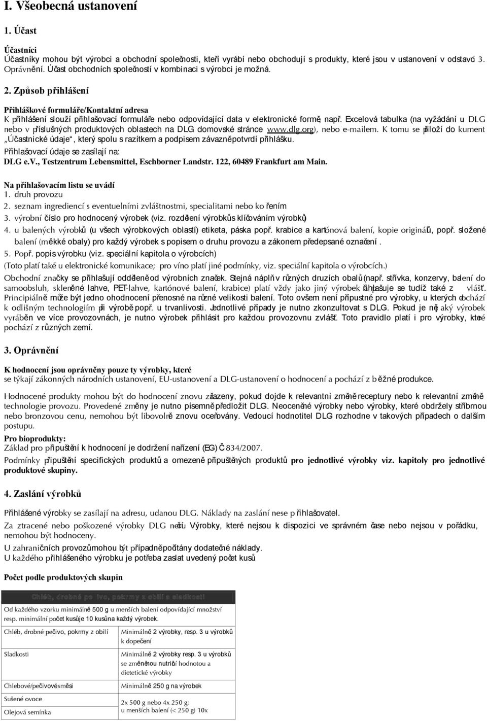 Způsob přihlášení Přihláškové formuláře/kontaktní adresa K přihlášení slouží přihlašovací formuláře nebo odpovídající data v elektronické formě, např.