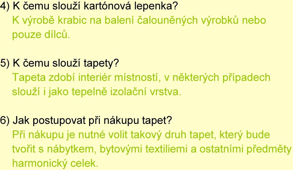 Tapeta zdobí interiér místností, v některých případech slouží i jako tepelně izolační vrstva.