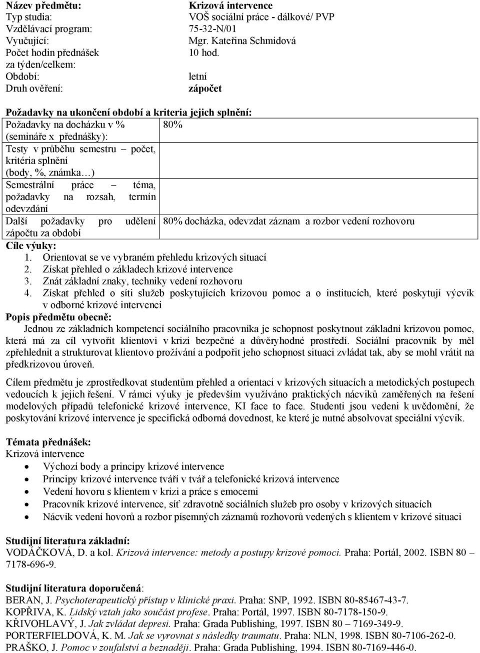 Získat přehled o základech krizové intervence 3. Znát základní znaky, techniky vedení rozhovoru 4.