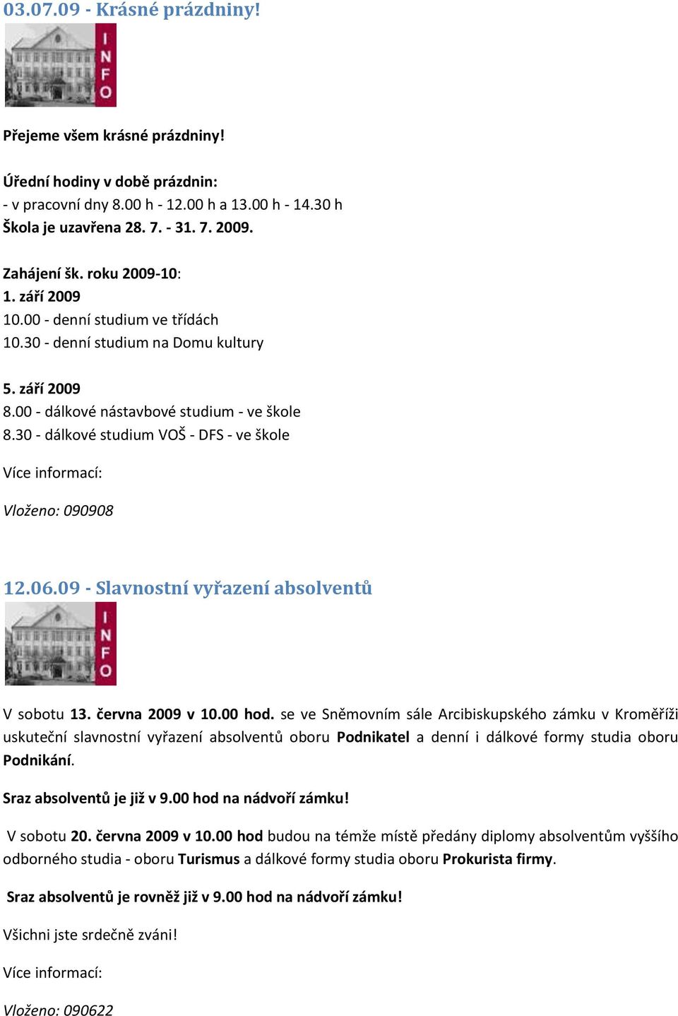 30 - dálkové studium VOŠ - DFS - ve škole Vloženo: 090908 12.06.09 - Slavnostní vyřazení absolventů V sobotu 13. června 2009 v 10.00 hod.