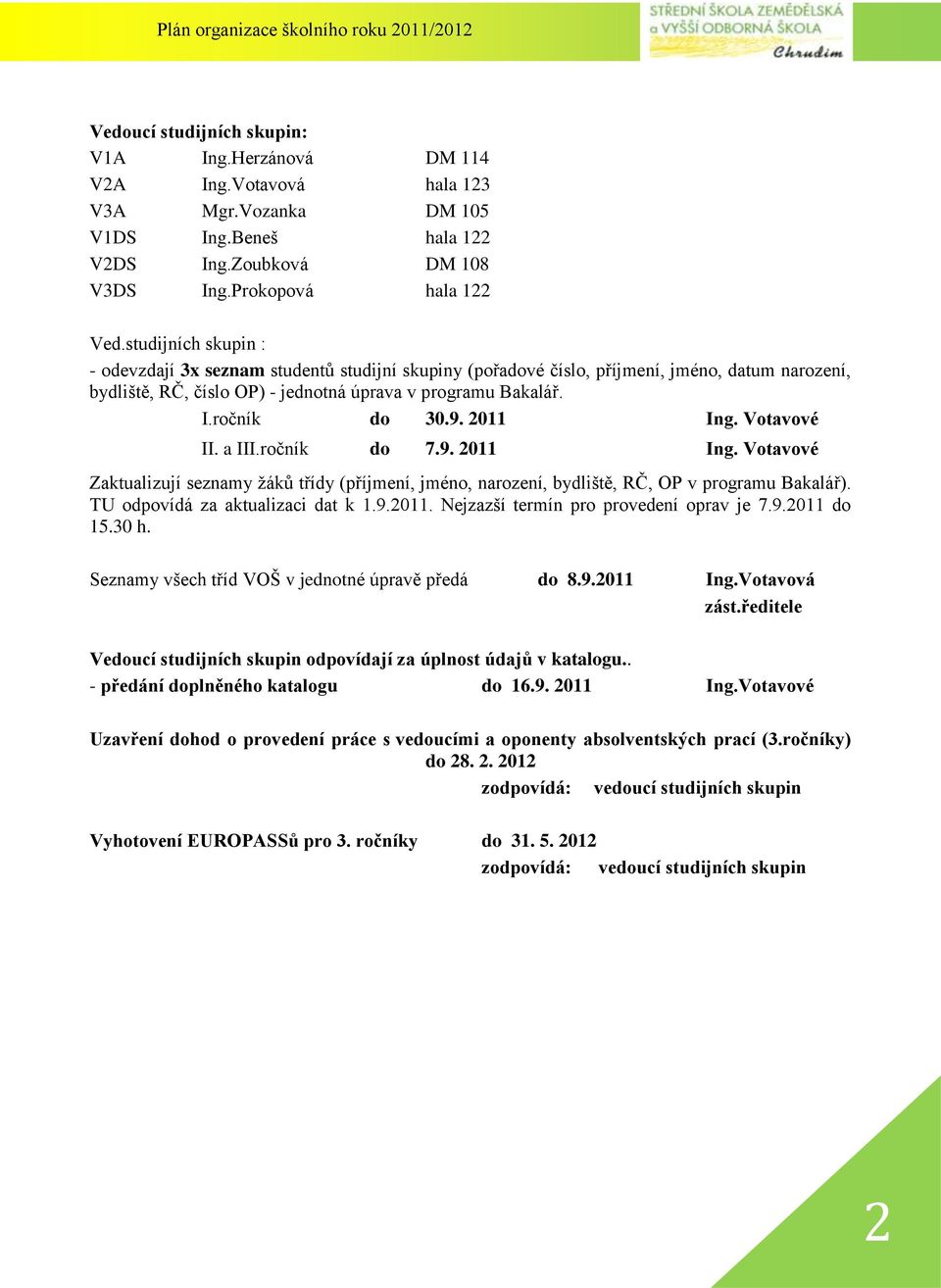 2011 Ing. Votavové II. a III.ročník do 7.9. 2011 Ing. Votavové Zaktualizují seznamy žáků třídy (příjmení, jméno, narození, bydliště, RČ, OP v programu Bakalář). TU odpovídá za aktualizaci dat k 1.9.2011. Nejzazší termín pro provedení oprav je 7.